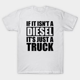 Diesel - If it isn't a diesel it's just a truck T-Shirt